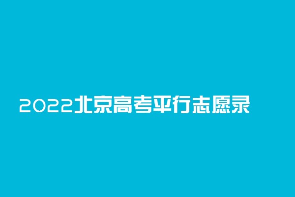 2022北京高考平行志愿录取规则