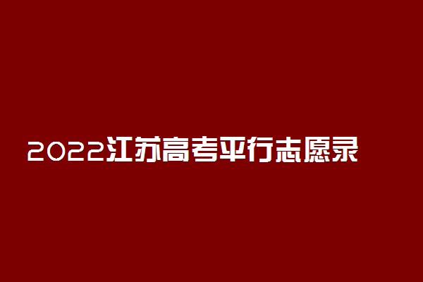 2022江苏高考平行志愿录取规则