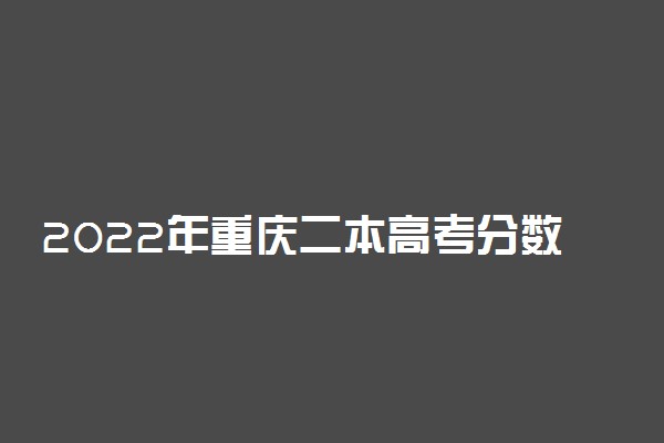 2022年重庆二本高考分数线预测