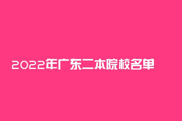 2022年广东二本院校名单 二本录取院校名单