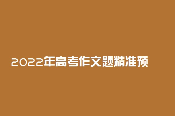 2022年高考作文题精准预测