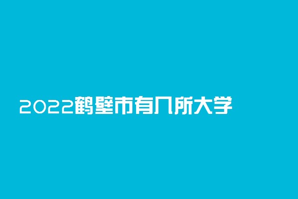 2022鹤壁市有几所大学 专科本科大学名单