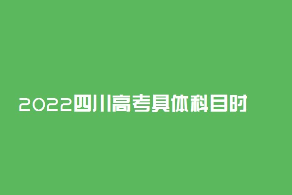 2022四川高考具体科目时间几月几号 各科分值多少