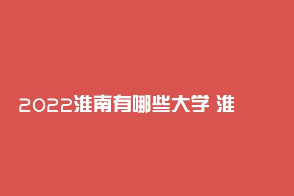 2022淮南有哪些大学 淮南所有高校名单