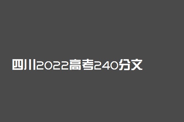 四川2022高考240分文理科能报考的院校名单