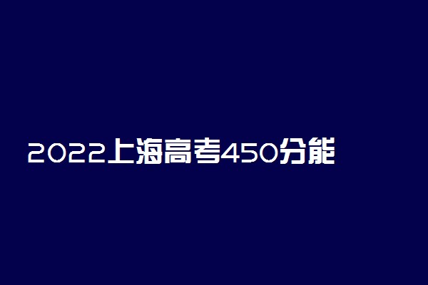 2022上海高考450分能报考哪些大学