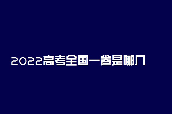 2022高考全国一卷是哪几个省