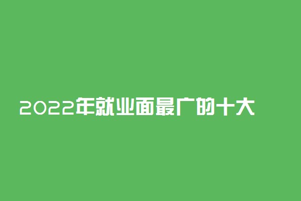 2022年就业面最广的十大专业