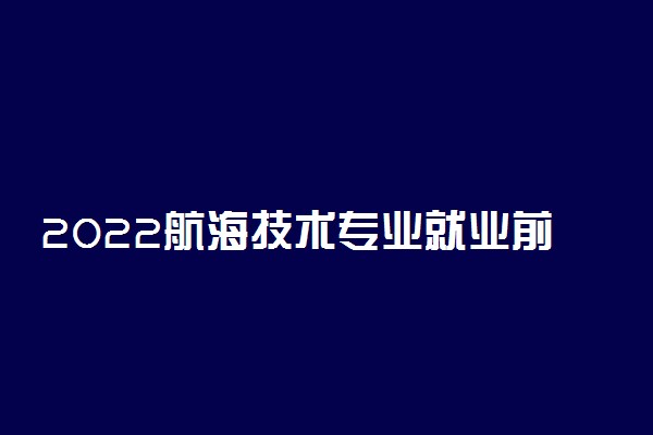 2022航海技术专业就业前景