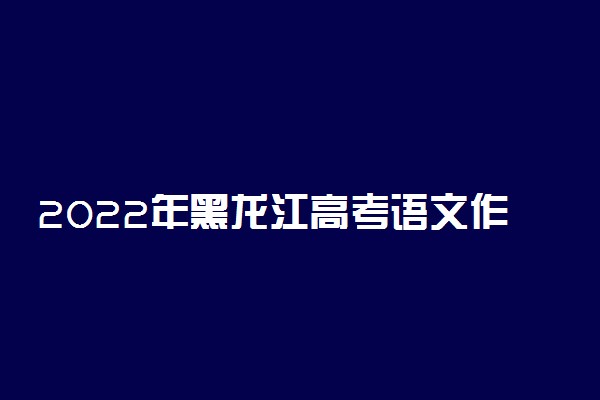 2022年黑龙江高考语文作文押题 可能会考什么题目