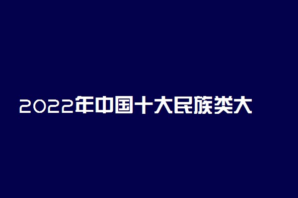 2022年中国十大民族类大学排名