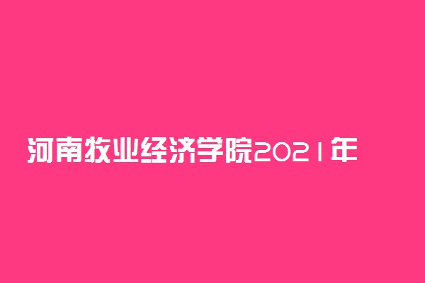 河南牧业经济学院2021年各省录取分数线及专业分数线 文理科最低位次是多少