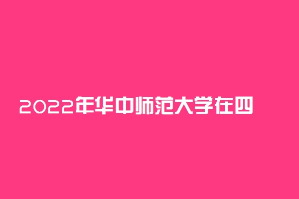 2022年华中师范大学在四川招生计划及招生人数 都招什么专业