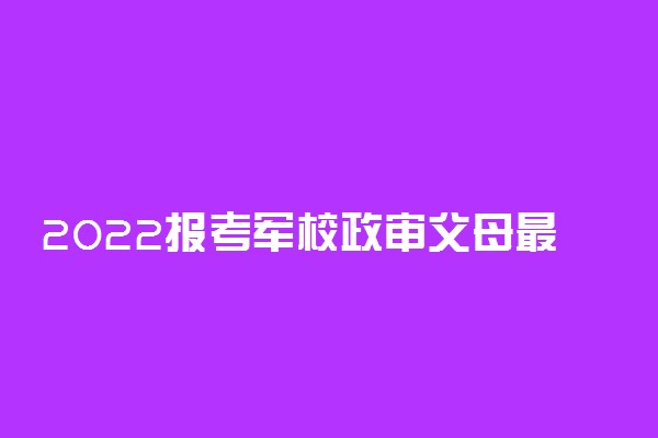 2022报考军校政审父母最新标准 都查什么