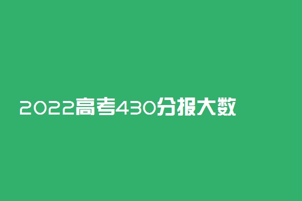 2022高考430分报大数据技术专业能上什么大学