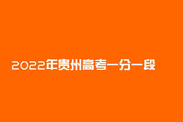 2022年贵州高考一分一段表 文科理科成绩排名