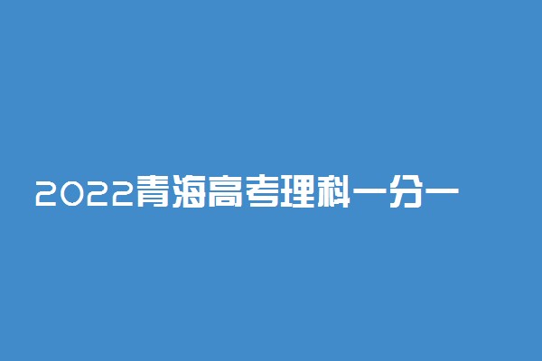 2022青海高考理科一分一段明细表 成绩排名