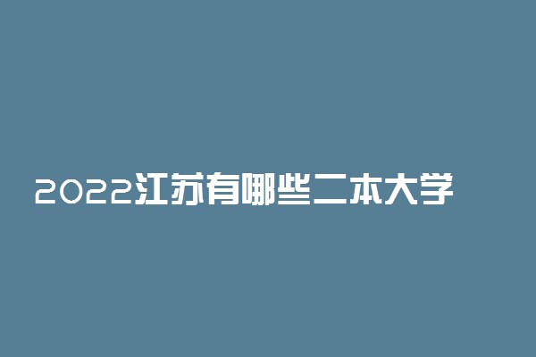 2022江苏有哪些二本大学 二本院校推荐