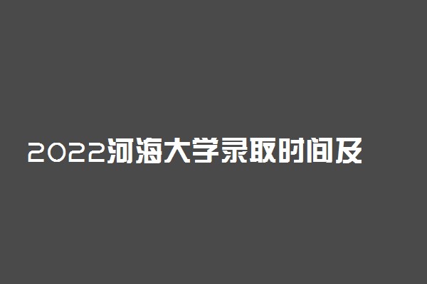 2022河海大学录取时间及查询入口 什么时候能查录取