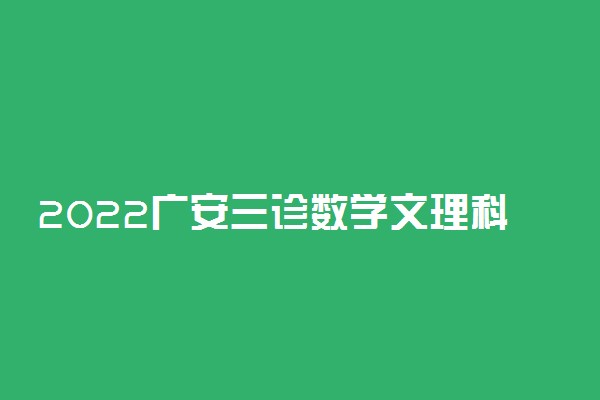 2022广安三诊数学文理科答案解析及试卷