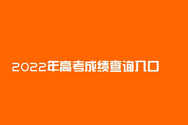 2022年高考成绩查询入口官网-2022年高考成绩公布时间