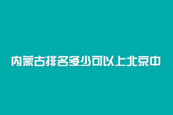 内蒙古排名多少可以上北京中医药大学？附内蒙古最低录取分数线及位次