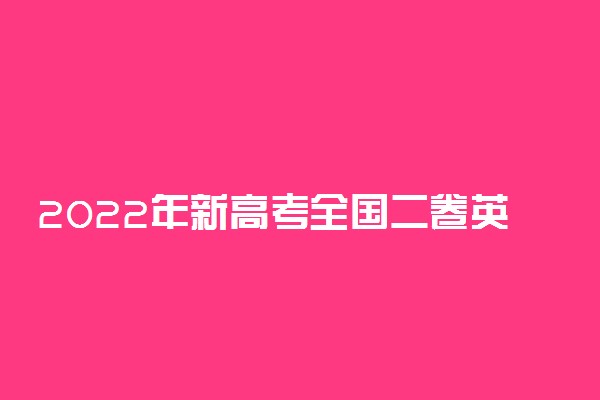 2022年新高考全国二卷英语答案解析及试卷汇总