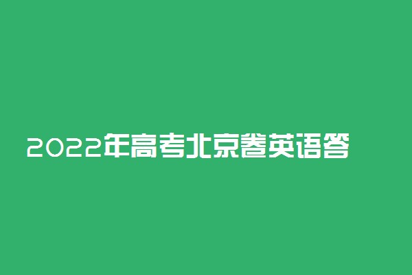 2022年高考北京卷英语答案解析及试卷汇总