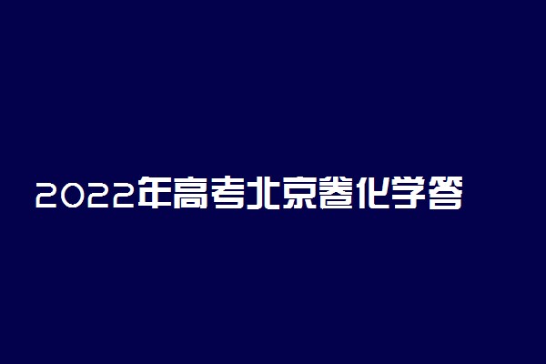 2022年高考北京卷化学答案解析及试卷汇总