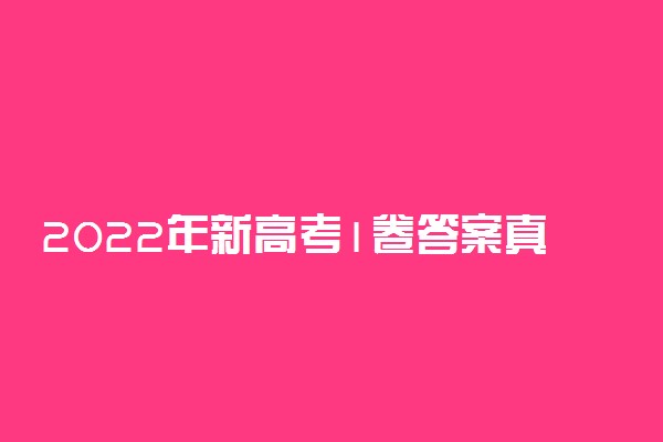 2022年新高考1卷答案真题解析及各科试卷汇总