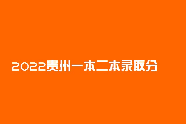 2022贵州一本二本录取分数线预测文理科汇总