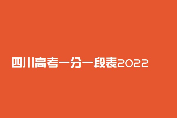 四川高考一分一段表2022理科-2022四川高考理科位次查询