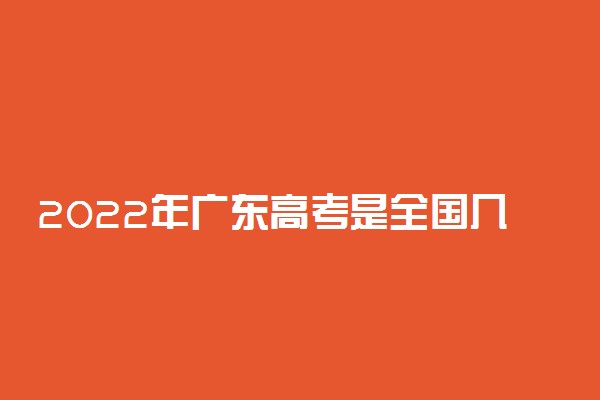 2022年广东高考是全国几卷？是什么卷？广东高考一卷还是二卷？
