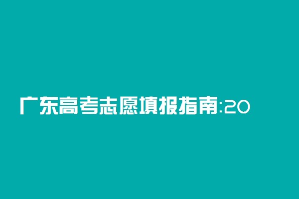 广东高考志愿填报指南：2022年广东高考填报志愿前准备什么？