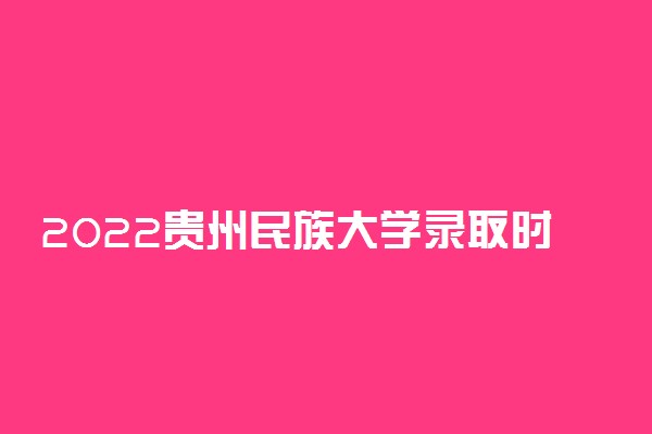 2022贵州民族大学录取时间及查询入口 什么时候能查录取