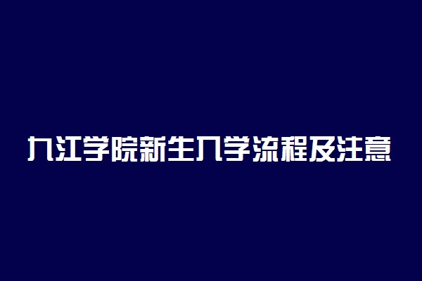 九江学院新生入学流程及注意事项 2022年迎新网站入口