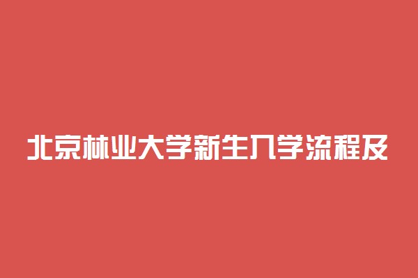 北京林业大学新生入学流程及注意事项 2022年迎新网站入口