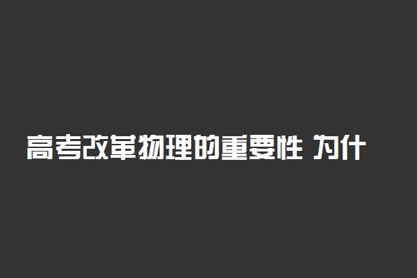 高考改革物理的重要性 为什么重要