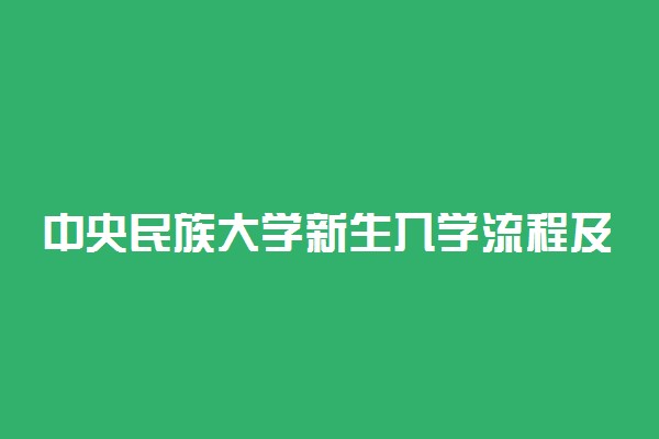 中央民族大学新生入学流程及注意事项 2022年迎新网站入口