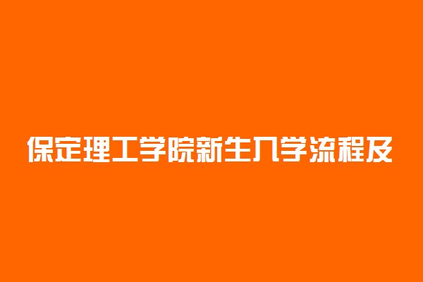 保定理工学院新生入学流程及注意事项 2022年迎新网站入口