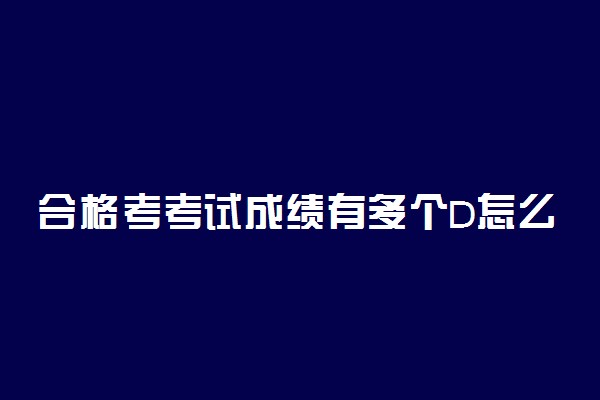 合格考考试成绩有多个D怎么办 影响高考吗