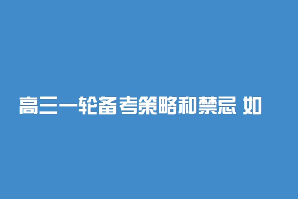 高三一轮备考策略和禁忌 如何复习