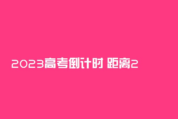 2023高考倒计时 距离2023高考还有多少天