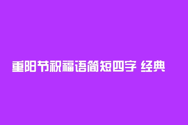 重阳节祝福语简短四字 经典语录