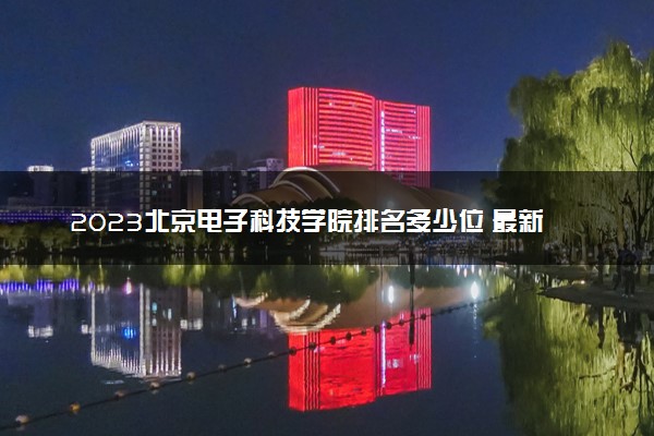 2023北京电子科技学院排名多少位 最新全国排行榜