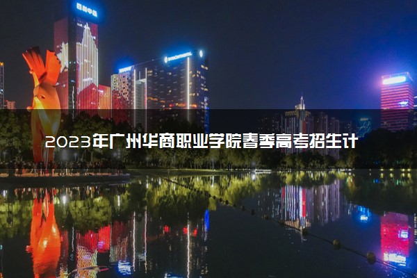 2023年广州华商职业学院春季高考招生计划及专业