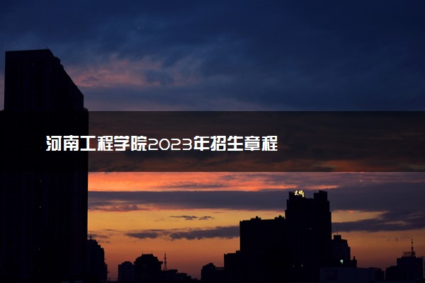 河南工程学院2023年招生章程