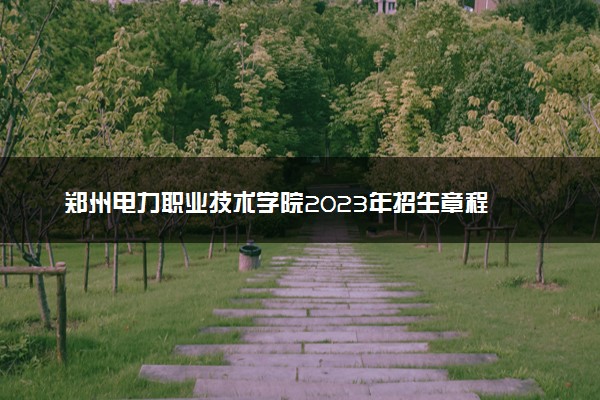 郑州电力职业技术学院2023年招生章程