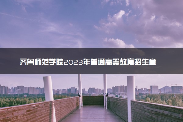 齐鲁师范学院2023年普通高等教育招生章程