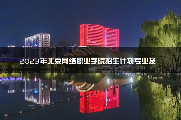 2023年北京网络职业学院招生计划专业及各省录取分数线位次
